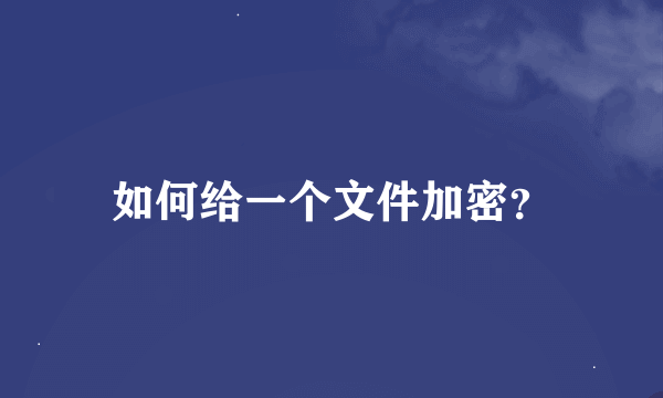 如何给一个文件加密？