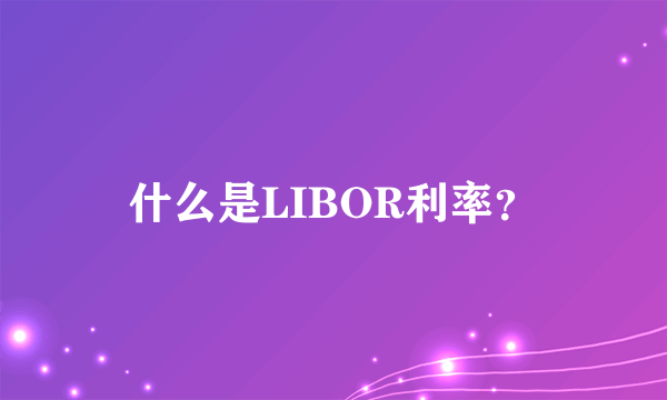 什么是LIBOR利率？