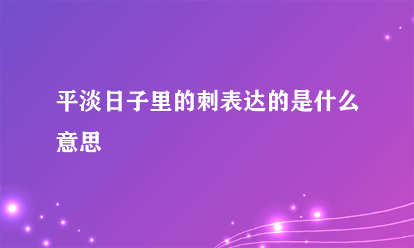 平淡日子里的刺表达的是什么意思