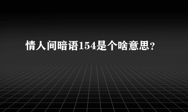 情人间暗语154是个啥意思？