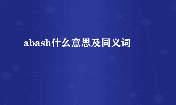 abash什么意思及同义词