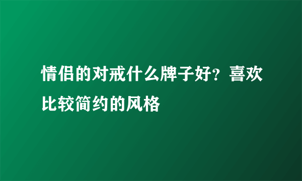 情侣的对戒什么牌子好？喜欢比较简约的风格