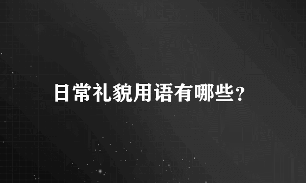 日常礼貌用语有哪些？