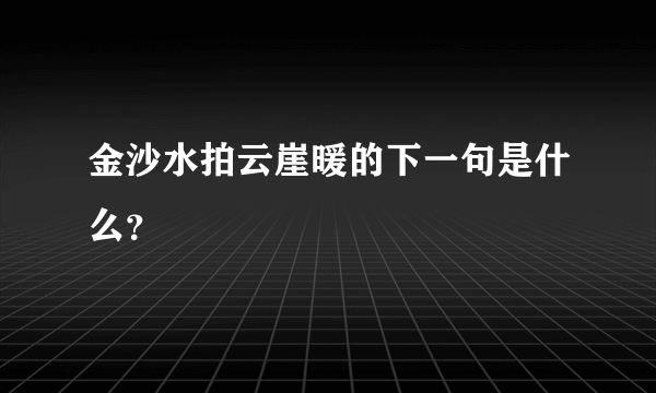 金沙水拍云崖暖的下一句是什么？