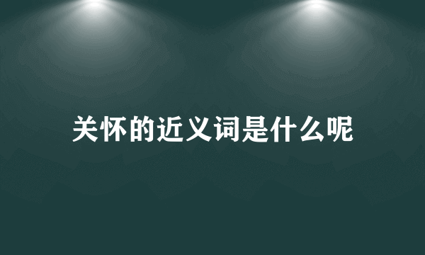 关怀的近义词是什么呢