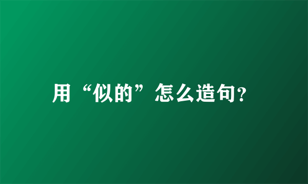 用“似的”怎么造句？