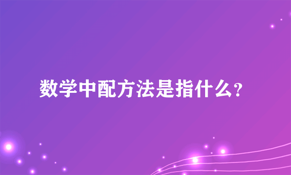 数学中配方法是指什么？