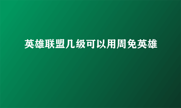 英雄联盟几级可以用周免英雄