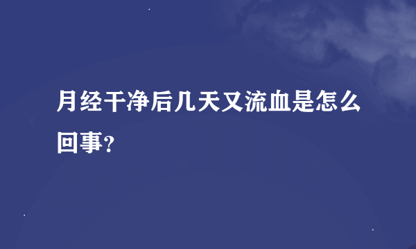 月经干净后几天又流血是怎么回事？