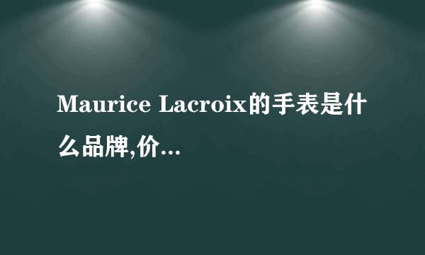 Maurice Lacroix的手表是什么品牌,价位多少?