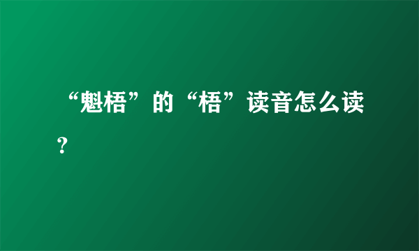 “魁梧”的“梧”读音怎么读？