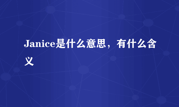 Janice是什么意思，有什么含义