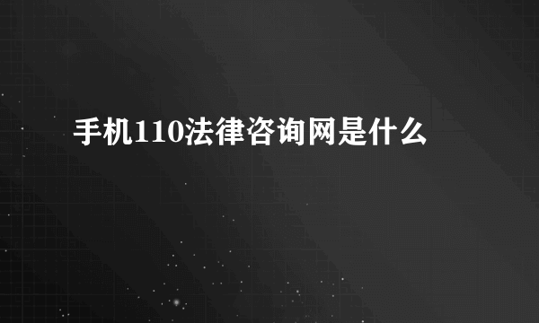 手机110法律咨询网是什么