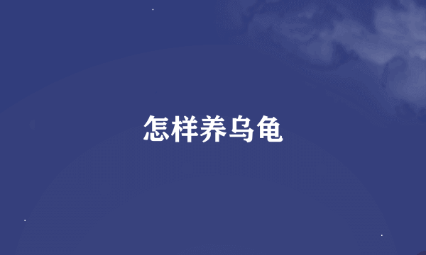 怎样养乌龟