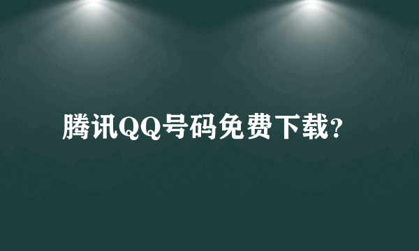 腾讯QQ号码免费下载？