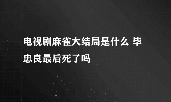 电视剧麻雀大结局是什么 毕忠良最后死了吗