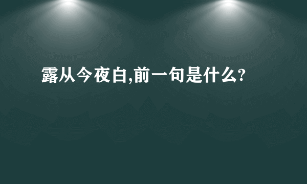 露从今夜白,前一句是什么?