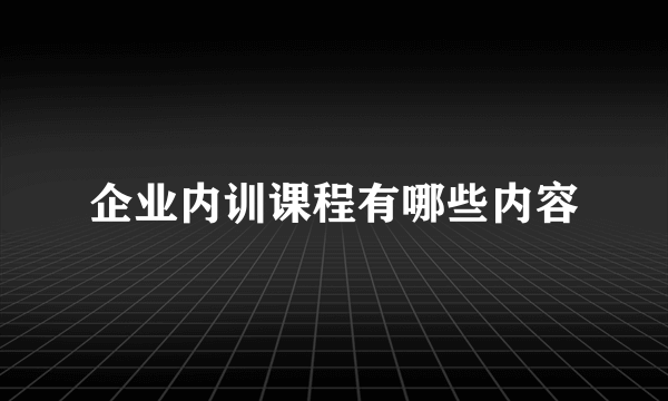 企业内训课程有哪些内容