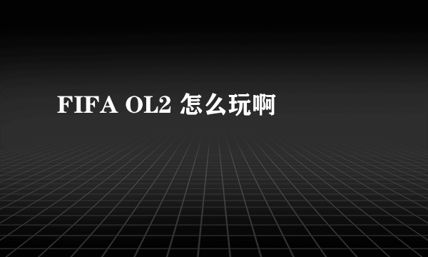 FIFA OL2 怎么玩啊