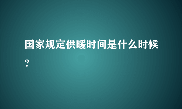 国家规定供暖时间是什么时候？