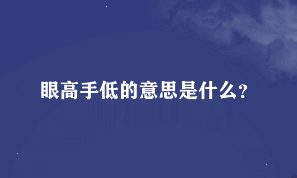 眼高手低的意思是什么？