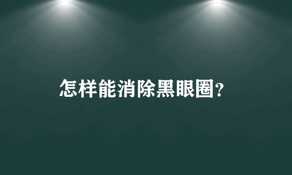 怎样能消除黑眼圈？