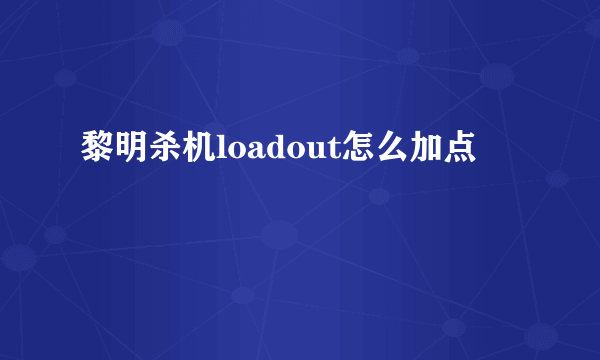 黎明杀机loadout怎么加点