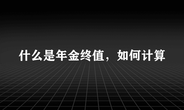 什么是年金终值，如何计算