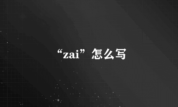 “zai”怎么写