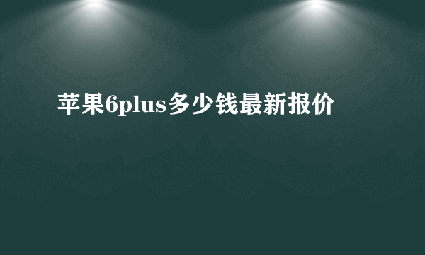 苹果6plus多少钱最新报价