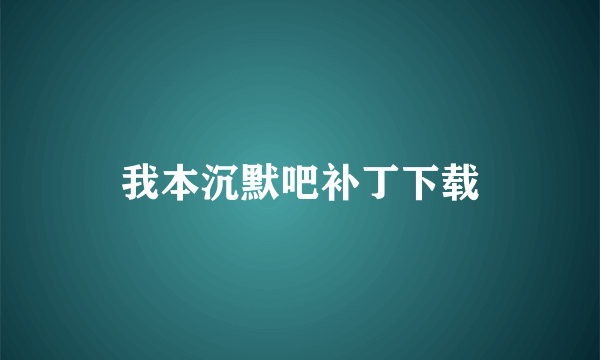 我本沉默吧补丁下载