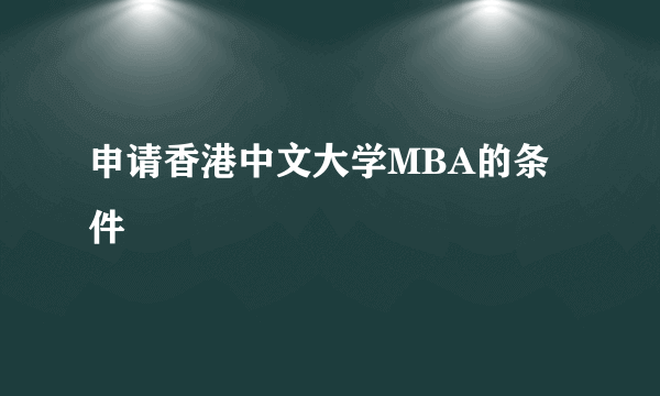 申请香港中文大学MBA的条件