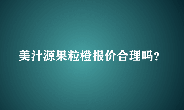 美汁源果粒橙报价合理吗？