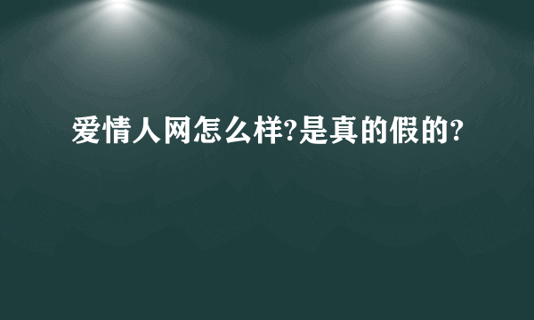 爱情人网怎么样?是真的假的?