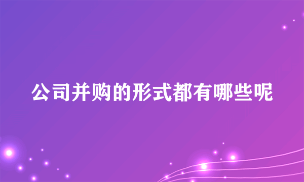 公司并购的形式都有哪些呢