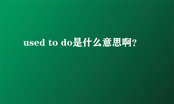 used to do是什么意思啊？