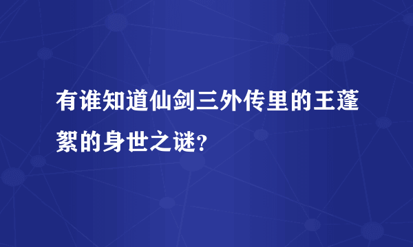 有谁知道仙剑三外传里的王蓬絮的身世之谜？