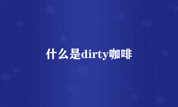 什么是dirty咖啡