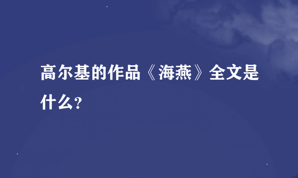 高尔基的作品《海燕》全文是什么？