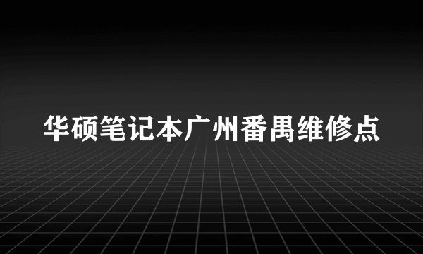 华硕笔记本广州番禺维修点