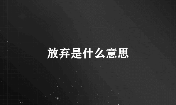 放弃是什么意思