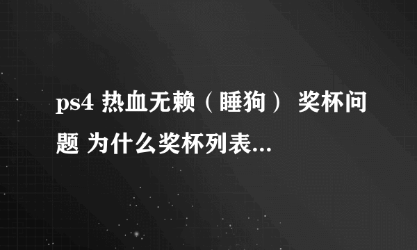 ps4 热血无赖（睡狗） 奖杯问题 为什么奖杯列表里面的总督察这个奖杯不跳呢？我已经按照要求完