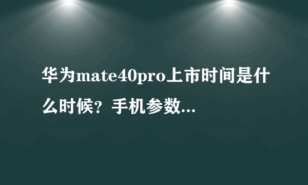 华为mate40pro上市时间是什么时候？手机参数是怎样的