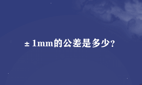 ±1mm的公差是多少？