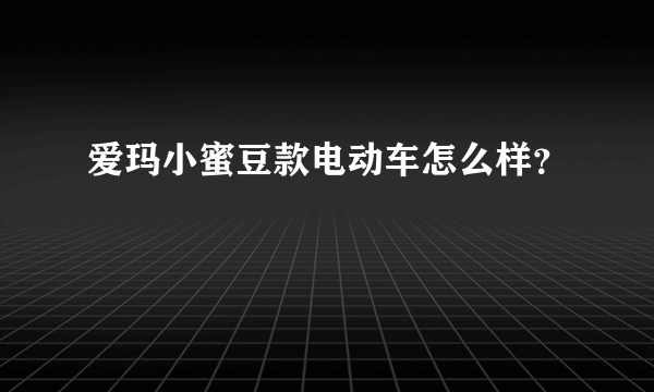 爱玛小蜜豆款电动车怎么样？