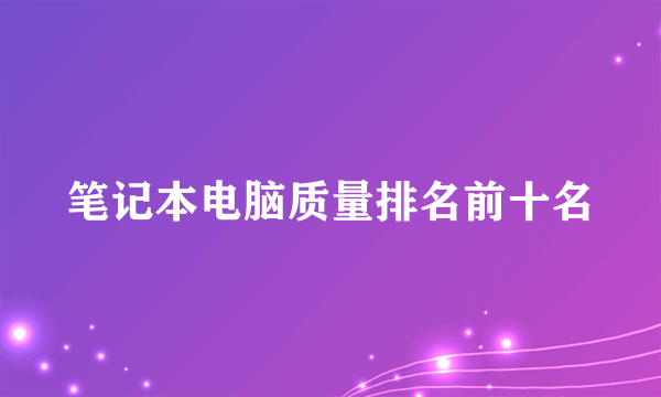 笔记本电脑质量排名前十名