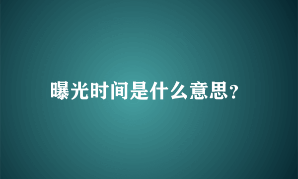 曝光时间是什么意思？