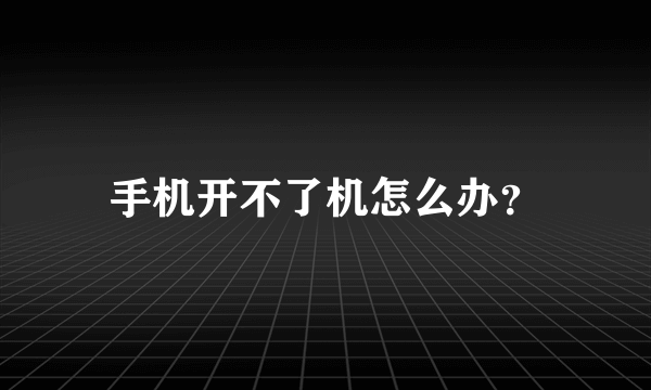 手机开不了机怎么办？