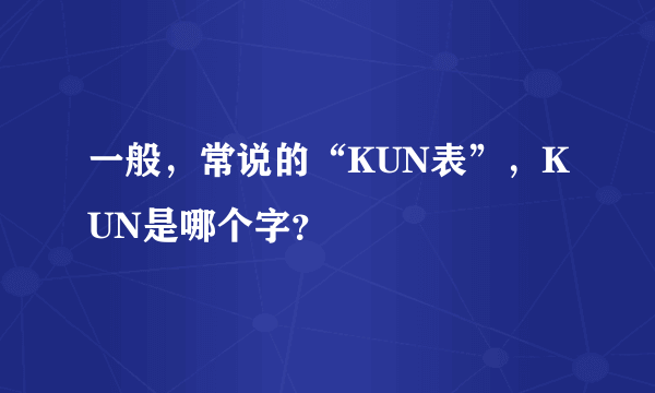 一般，常说的“KUN表”，KUN是哪个字？