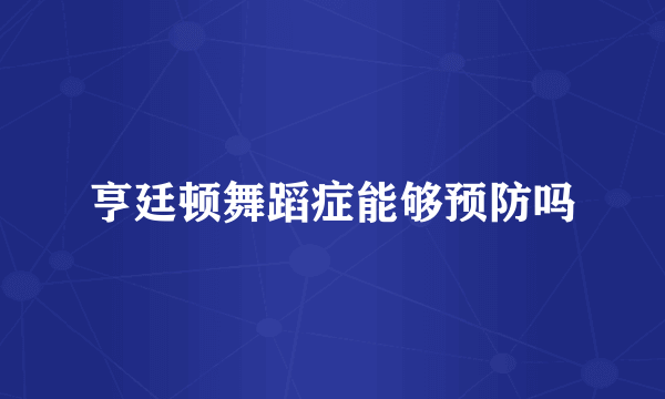 亨廷顿舞蹈症能够预防吗